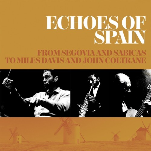 Various Artists - Echoes Of Spain - From Segovia And Sabicas To Miles Davis And John Coltrane