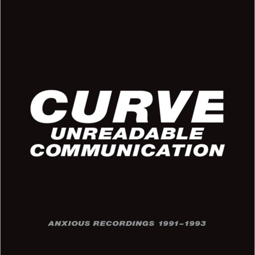 Curve - Unreadable Communication - Anxious Recordings 1991-1993
