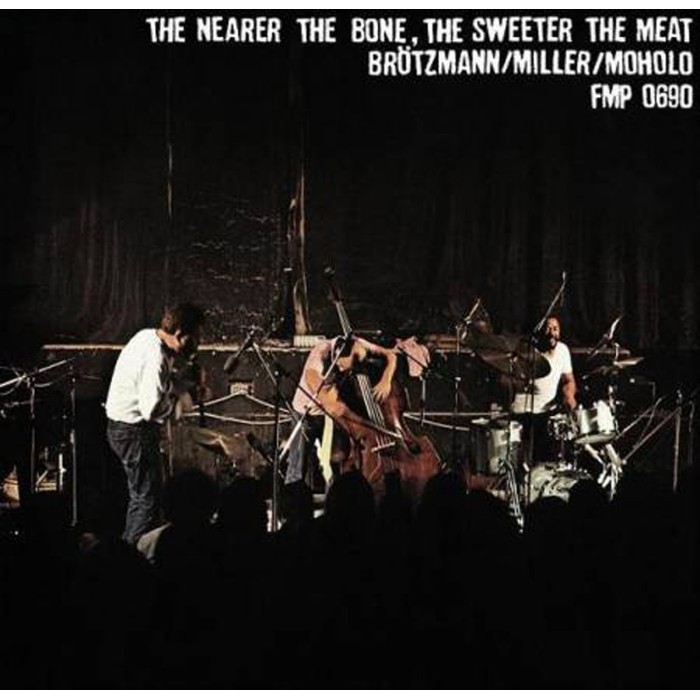 Harry Miller & Louis Moholo & Peter Brötzmann - The Nearer The Bone, The Sweeter The Meat