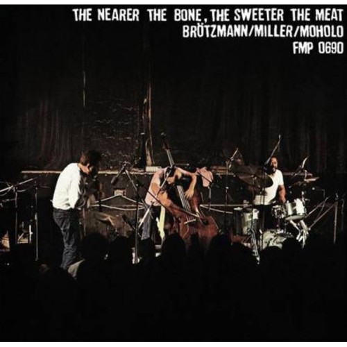 Harry Miller & Louis Moholo & Peter Brötzmann - The Nearer The Bone, The Sweeter The Meat