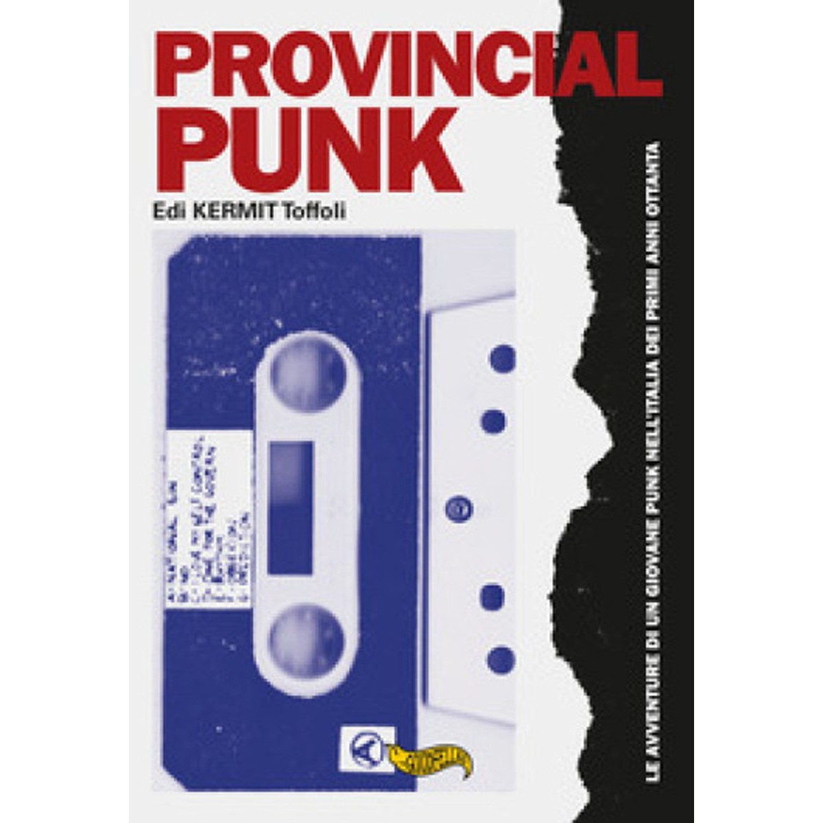 Edi Kermit Toffoli - Provincial Punk. Le Avventure Di Un Giovane Punk Nell'Italia Dei Primi Anni Ottanta
