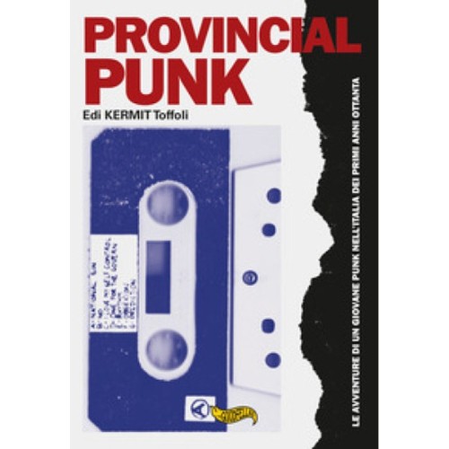 Edi Kermit Toffoli - Provincial Punk. Le Avventure Di Un Giovane Punk Nell'Italia Dei Primi Anni Ottanta