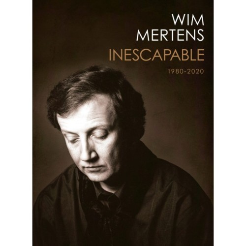 Wim Mertens - Inescapable 1980 -2020