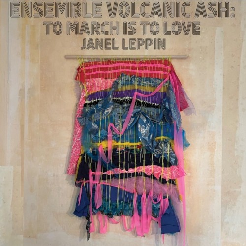 Janel Leppin - Ensemble Volcanic Ash: To March Is To Love