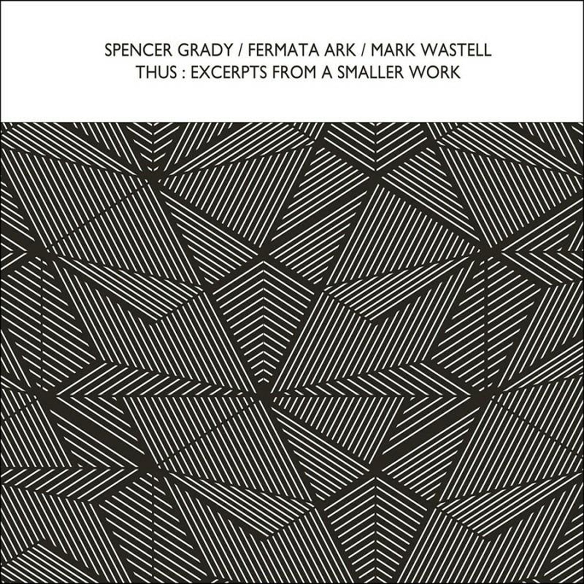 Spencer Grady & Fermata Ark & Mark Wastell - Thus: Excerpts From A Smaller Work