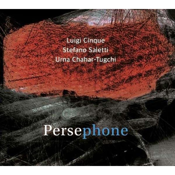 Luigi Cinque & Stefano Saletti & Urna Chahar - Persephone