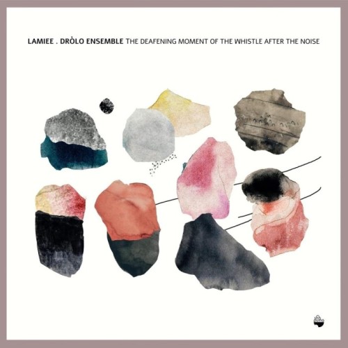 LAMIEE. Dròlo Ensemble - The Deafening Moment Of The Whistle After The Noise
