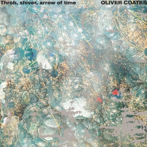 Oliver Coates - Throb, Shiver, Arrow Of Time