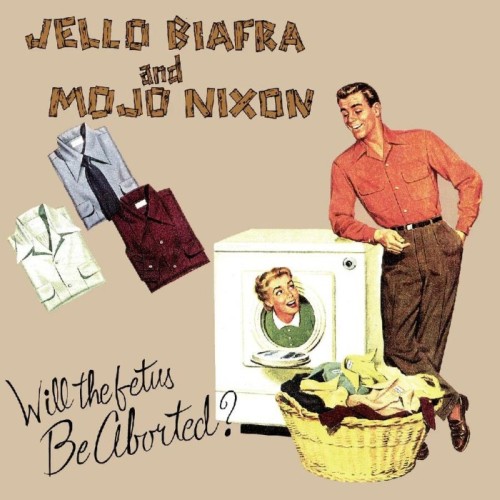 Jello Biafra & Mojo Nixon & The Toadliquors - Will The Fetus Be Aborted?