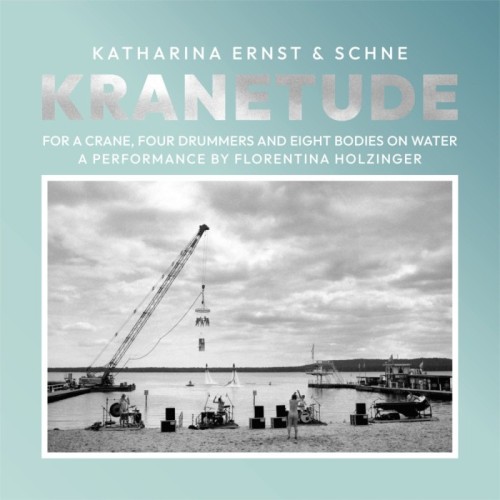 Katharina Ernst & Schne - Kranetude - Music For A Performance By Florentina Holzinger