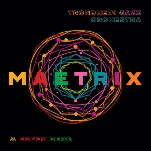 Trondheim Jazz Orchestra & Espen Berg - Maetrix