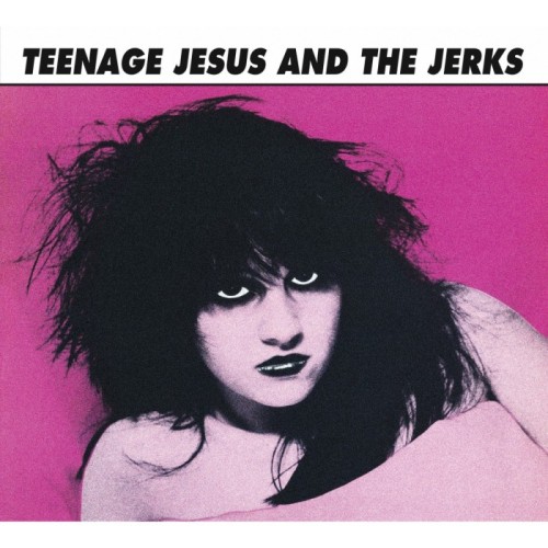 Teenage Jesus & The Jerks - Teenage Jesus & The Jerks (Digipack)