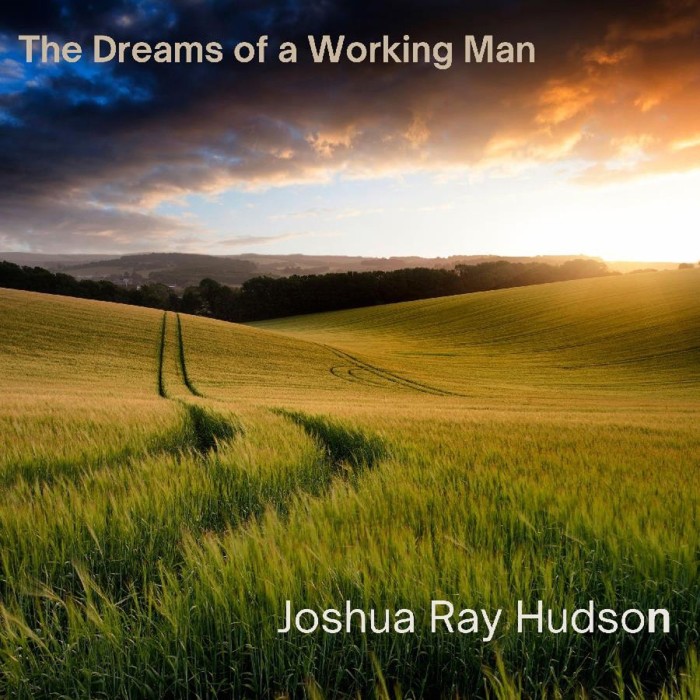 Joshua Ray Hudson - The Dreams Of A Working Man