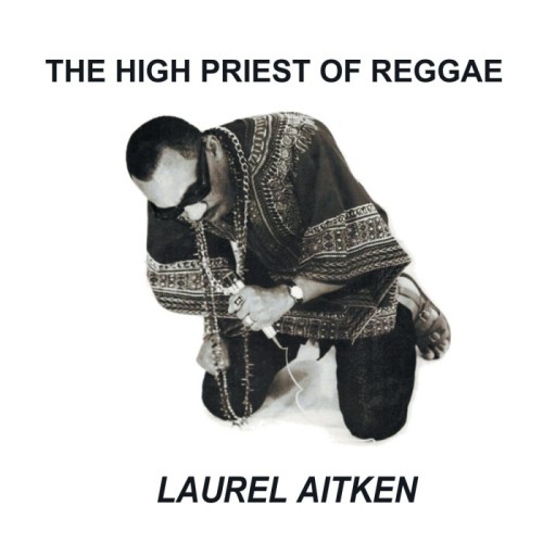 Laurel Aitken - The High Priest Of Reggae