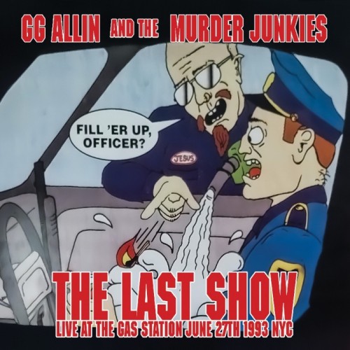 GG Allin & The Murder Junkies - The Last Show: Live At The Gas Station June 27th 1993 Nyc
