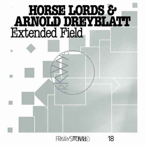 Horse Lords & Arnold Dreyblatt - Frkwys Vol. 18: Extended Field