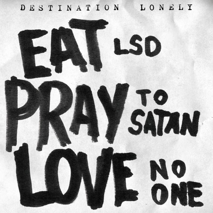 Destination Lonely - Eat Lsd, Pray To Satan, Love No One