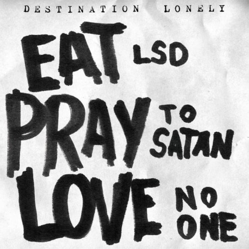 Destination Lonely - Eat Lsd, Pray To Satan, Love No One