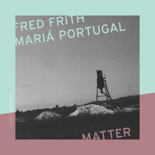 Fred Frith & Mariá Portugal - Matter