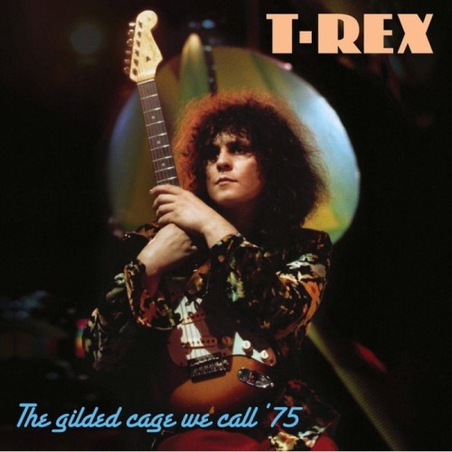 Marc Bolan & T. Rex - The Gilded Cage We Call ’75