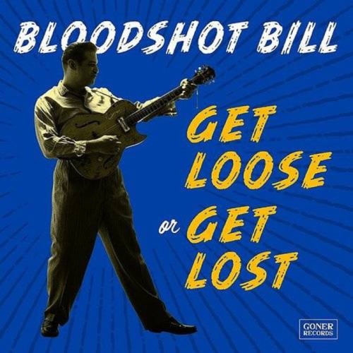 Bloodshot Bill - Get Loose Or Get Lost (Thin Cover)