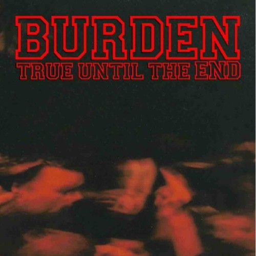 Burden - True Until The End: The Discography 1997-2004