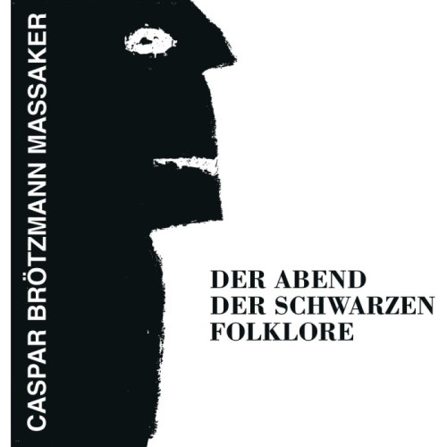 Caspar Brötzmann Massaker - Der Abend Der Schwarzen Folklore