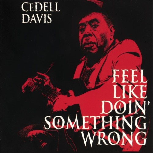 Cedell Davis - Feel Like Doin' Something Wrong