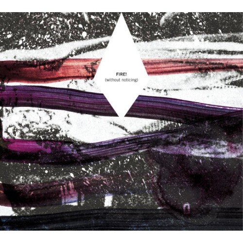 Fire! - Without Noticing