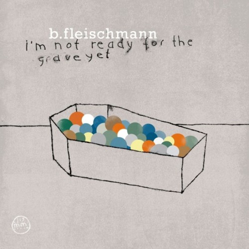 B. Fleischmann - I'm Not Ready For The Grave Yet
