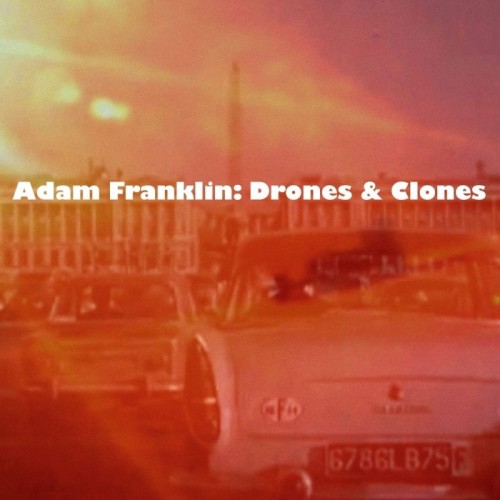 Adam Franklin - Drones And Clones: 10 Songs No Words