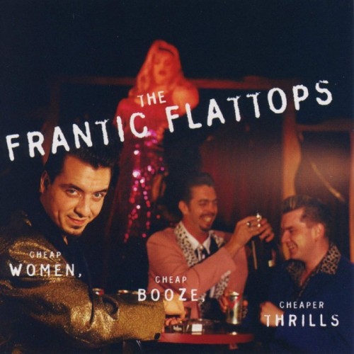 Frantic Flattops - Cheap Women, Cheap Booze, Cheaper Thrills