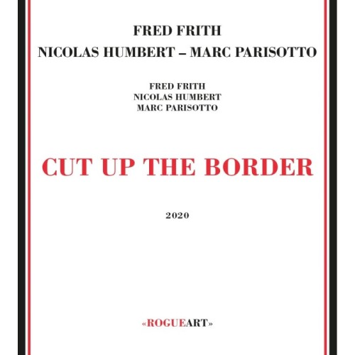 Fred Frith & Nicolas Humbert & Marc Parisotto - Cut Up The Border