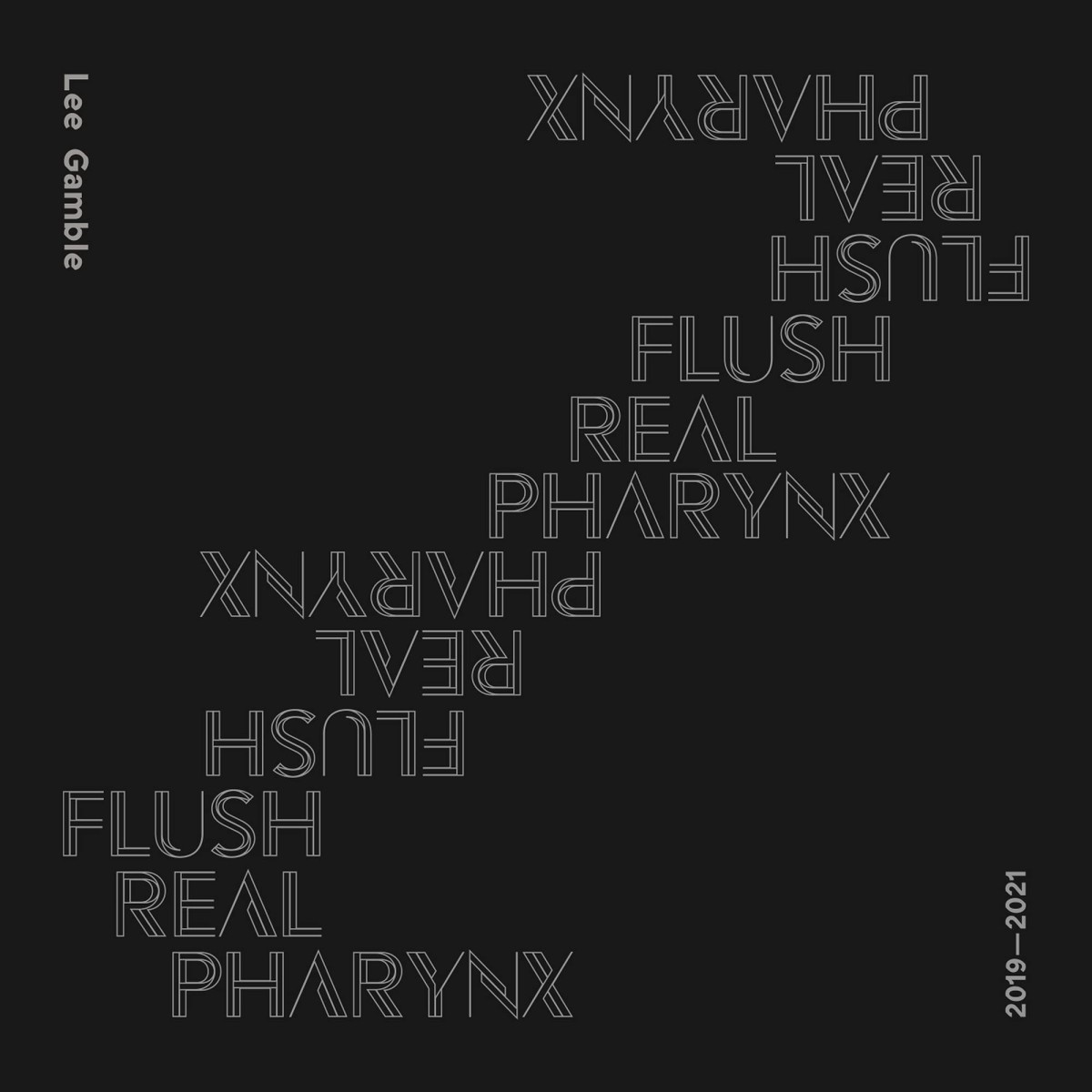 Lee Gamble - Flush Real Pharynx 2019-2021