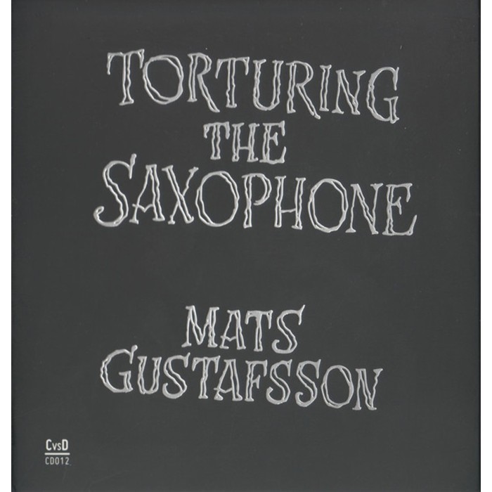 Mats Gustafsson - Torturing The Saxophone