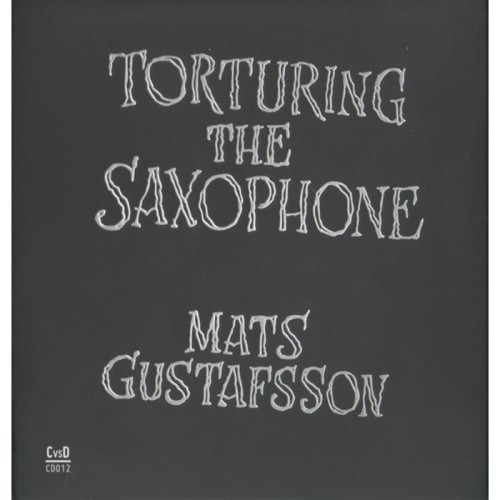 Mats Gustafsson - Torturing The Saxophone