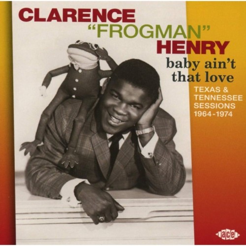 Clarence "Frogman" Henry - Baby Ain't That Love: Texas & Tennessee Sessions 1964-1974