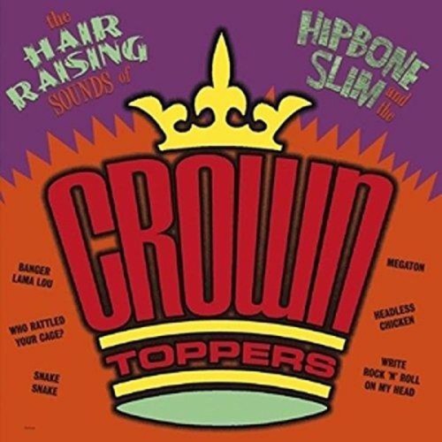 Hipbone Slim & The Crown Toppers - The Hair Raising Sounds Of Hipbone Slim And The Crown Toppers