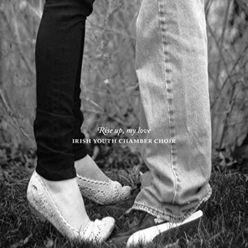 Irish Youth Chamber Choir - Rise Up, My Love