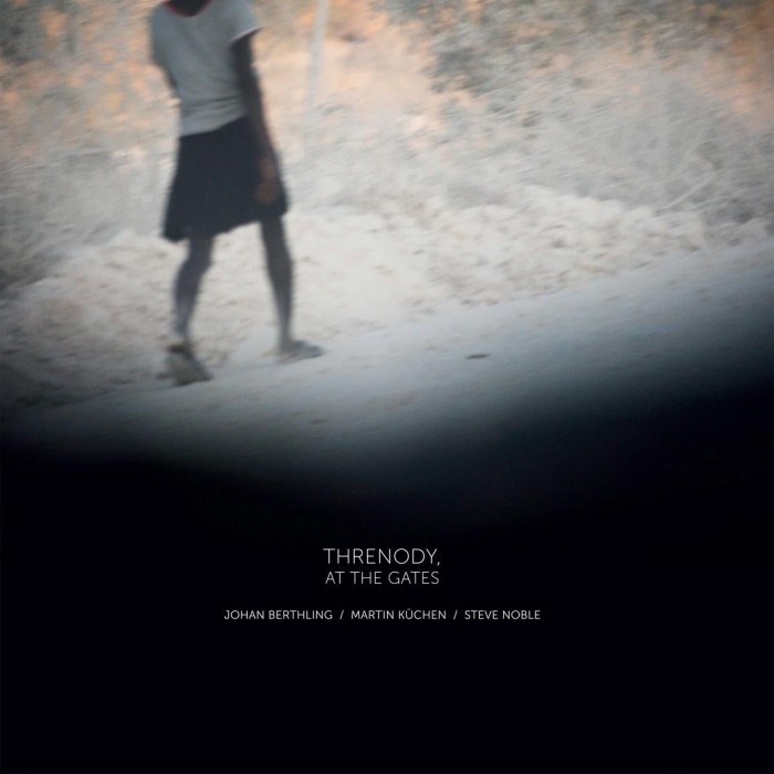 Johan Berthling & Martin Küchen & Steve Noble - Threnody, At The Gates