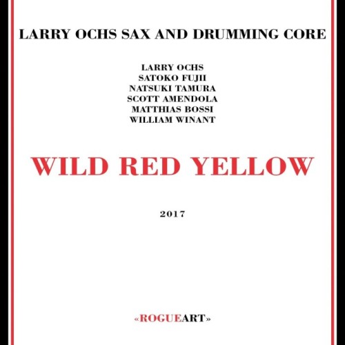 Larry Ochs Sax & Drumming Core - Wild Red Yellow