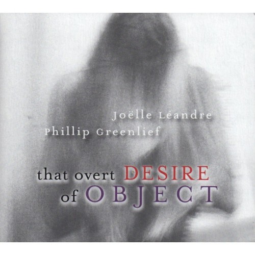 Joëlle Léandre & Phillip Greenlief - That Overt Desire Of Object