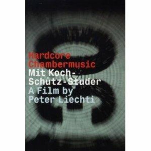 Peter Liechti - Hardcore Chambermusic - Koch, Schütz, Studer