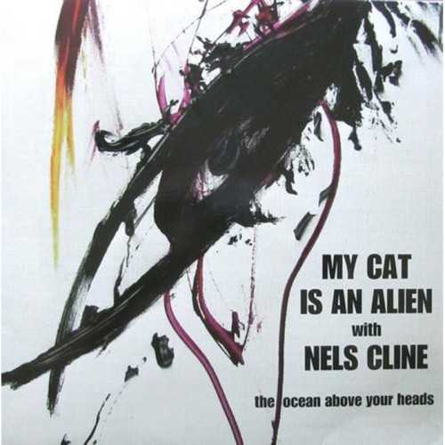 My Cat Is An Alien & Nels Cline - Ocean Above Your Heads