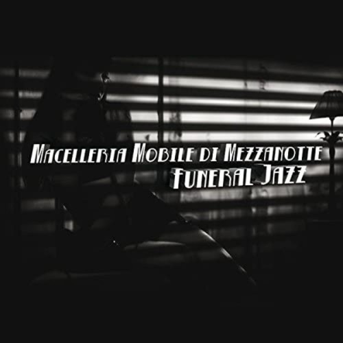 Macelleria Mobile Di Mezzanotte - Funeral Jazz