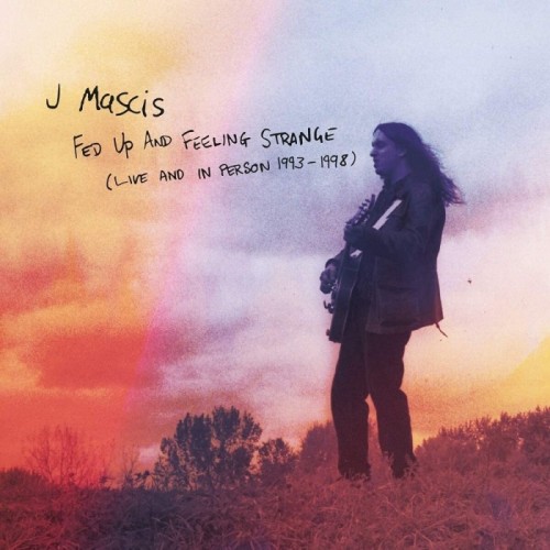 J Mascis - Fed Up And Feeling Strange - Live And In Person 1993-1998