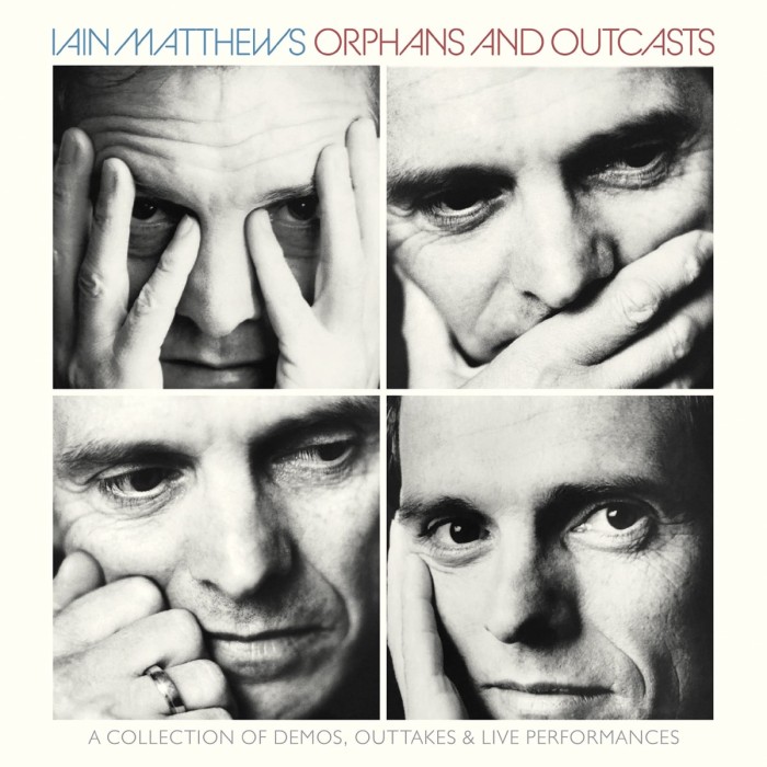 Iain Matthews - Orphans And Outcasts - A Collection Of Demo S, Outtakes & Live Performances Volumes I-IV