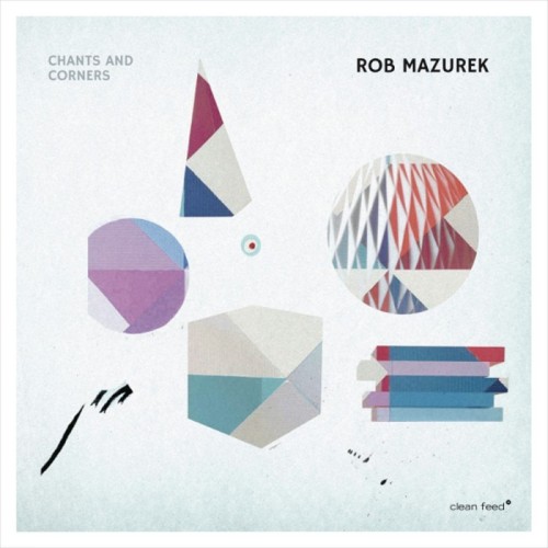 Rob Mazurek - Chants & Corners