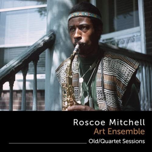Roscoe Mitchell - Old / Quartet Sessions