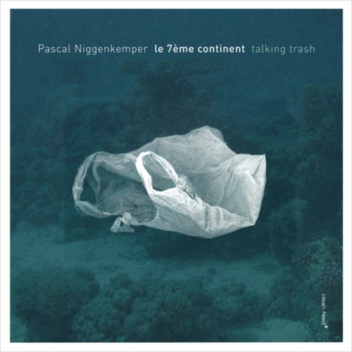 Pascal Niggenkemper - Le 7ème Continent - Talking Trash